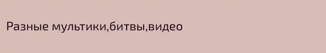 Разные мультики,битвы,видео